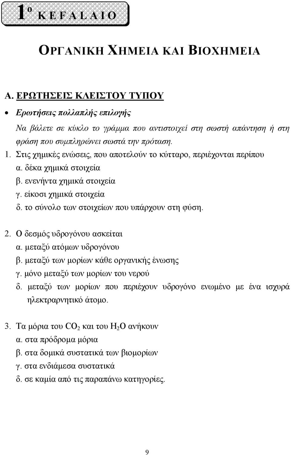 Στις χηµικές ενώσεις, που αποτελούν το κύτταρο, περιέχονται περίπου α. δέκα χηµικά στοιχεία β. ενενήντα χηµικά στοιχεία γ. είκοσι χηµικά στοιχεία δ. το σύνολο των στοιχείων που υπάρχουν στη φύση.