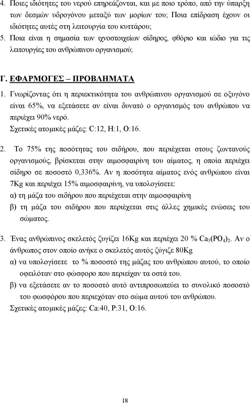 Γνωρίζοντας ότι η περιεκτικότητα του ανθρώπινου οργανισµού σε οξυγόνο είναι 65%, να εξετάσετε αν είναι δυνατό ο οργανισµός του ανθρώπου να περιέχει 90% νερό. Σχετικές ατοµικές µάζες: C:1, H:1, O:16.