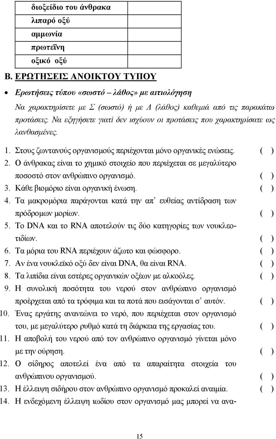 Να εξηγήσετε γιατί δεν ισχύουν οι προτάσεις που χαρακτηρίσατε ως λανθασµένες. 1. Στους ζωντανούς οργανισµούς περιέχονται µόνο οργανικές ενώσεις. ( ).