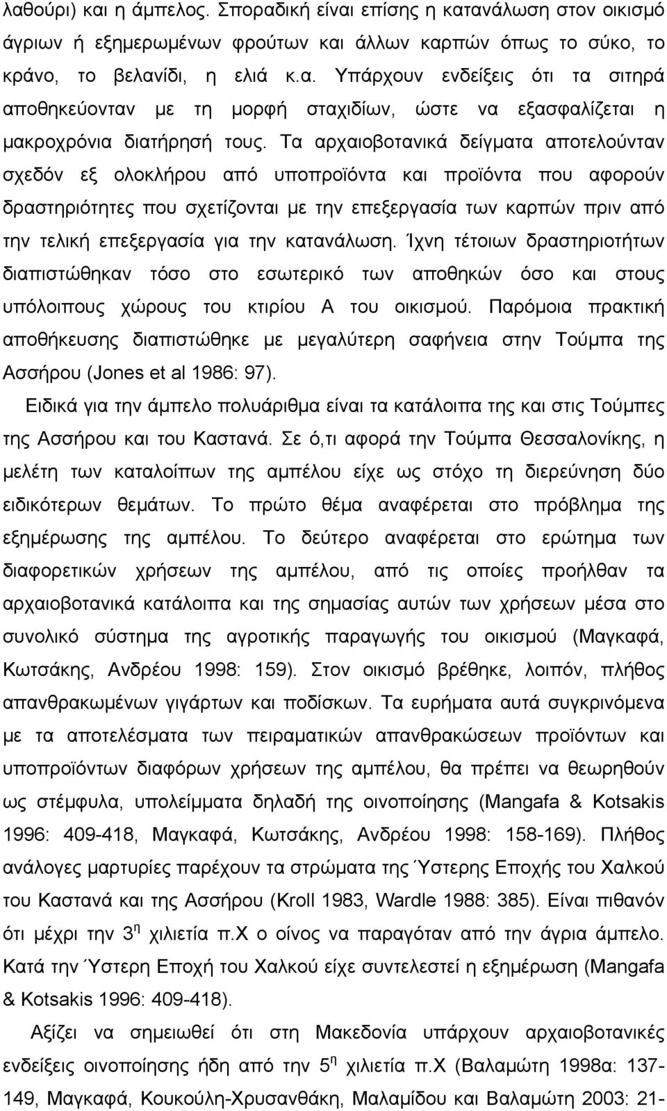 την κατανάλωση. Ίχνη τέτοιων δραστηριοτήτων διαπιστώθηκαν τόσο στο εσωτερικό των αποθηκών όσο και στους υπόλοιπους χώρους του κτιρίου Α του οικισμού.