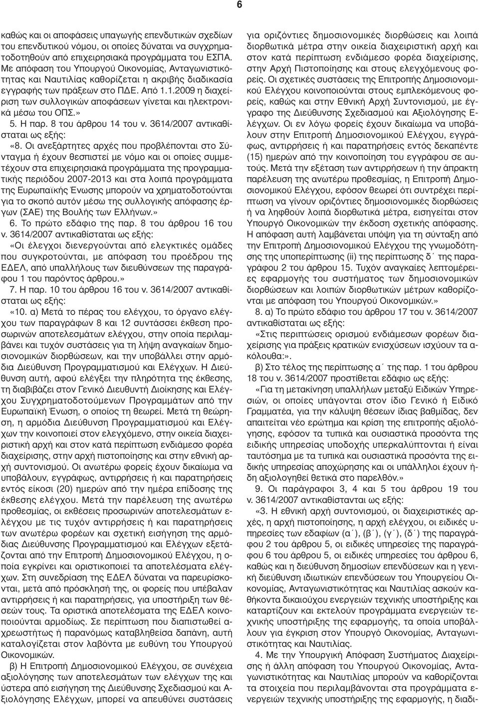 1.2009 η διαχείριση των συλλογικών αποφάσεων γίνεται και ηλεκτρονικά µέσω του ΟΠΣ.» 5. Η παρ. 8 του άρθρου 14 του ν. 3614/2007 αντικαθίσταται «8.