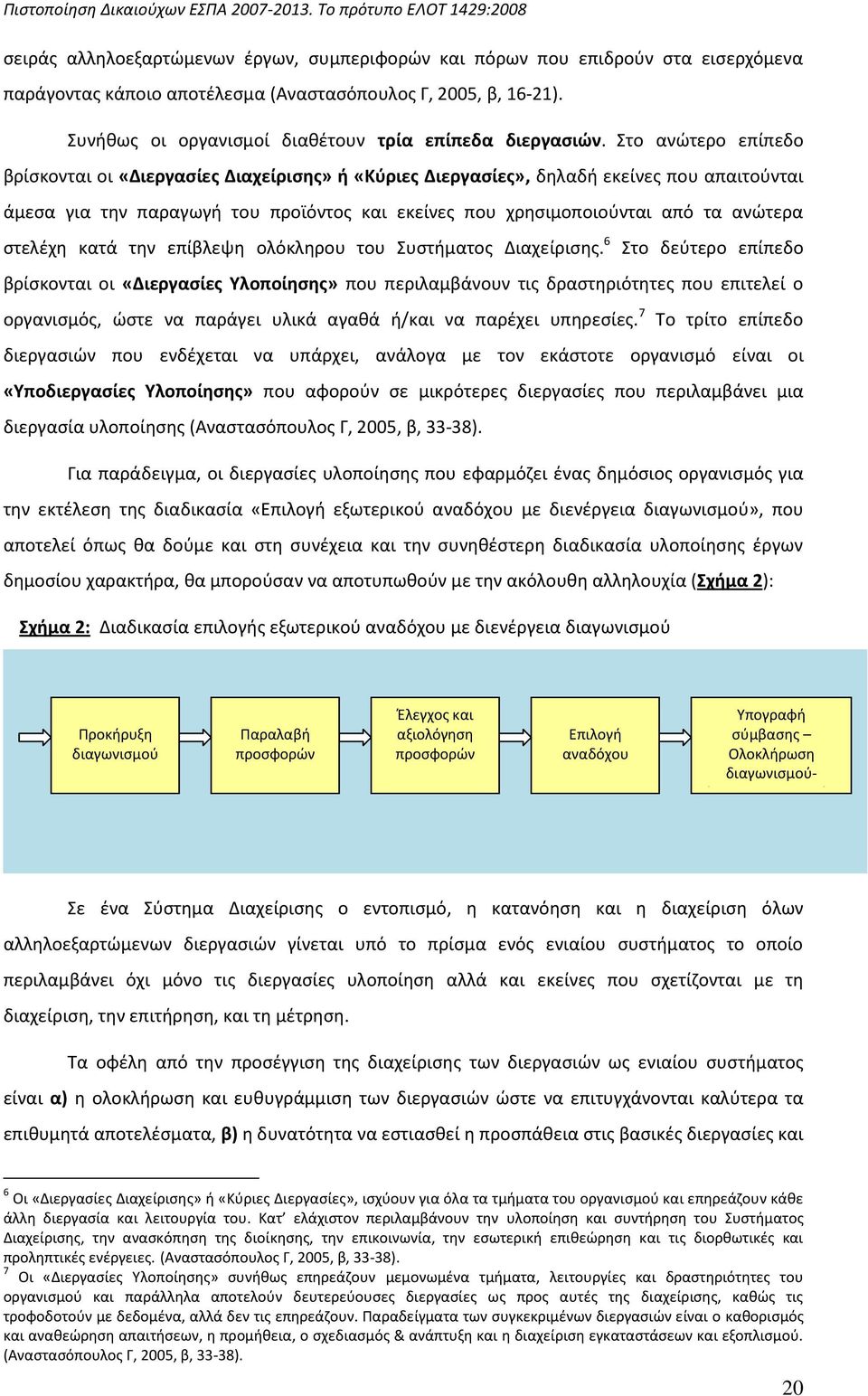 Στο ανϊτερο επίπεδο βρίςκονται οι «Διεργαςίεσ Διαχείριςθσ» ι «Κφριεσ Διεργαςίεσ», δθλαδι εκείνεσ που απαιτοφνται άμεςα για τθν παραγωγι του προϊόντοσ και εκείνεσ που χρθςιμοποιοφνται από τα ανϊτερα