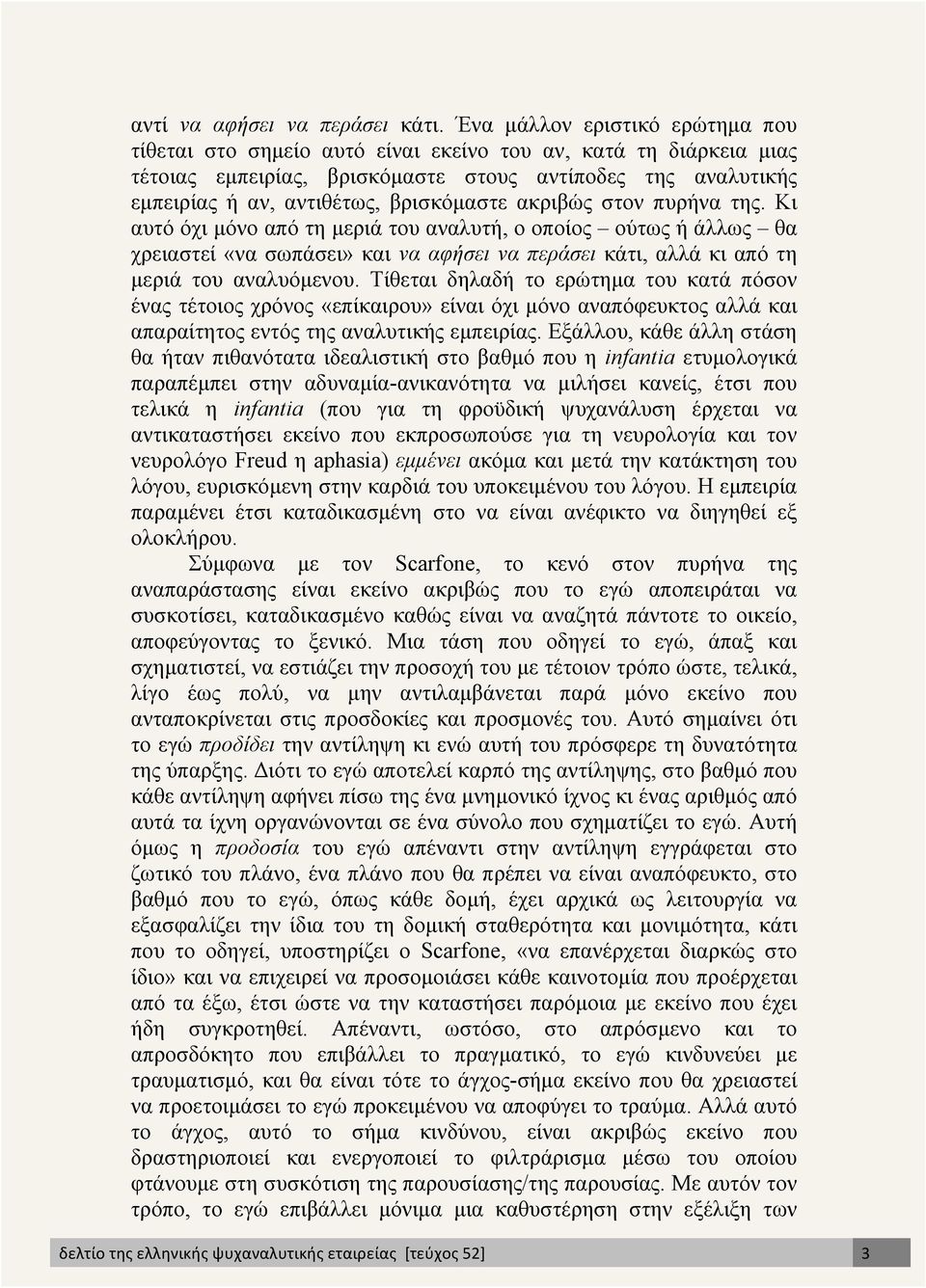 ακριβώς στον πυρήνα της. Κι αυτό όχι µόνο από τη µεριά του αναλυτή, ο οποίος ούτως ή άλλως θα χρειαστεί «να σωπάσει» και να αφήσει να περάσει κάτι, αλλά κι από τη µεριά του αναλυόµενου.