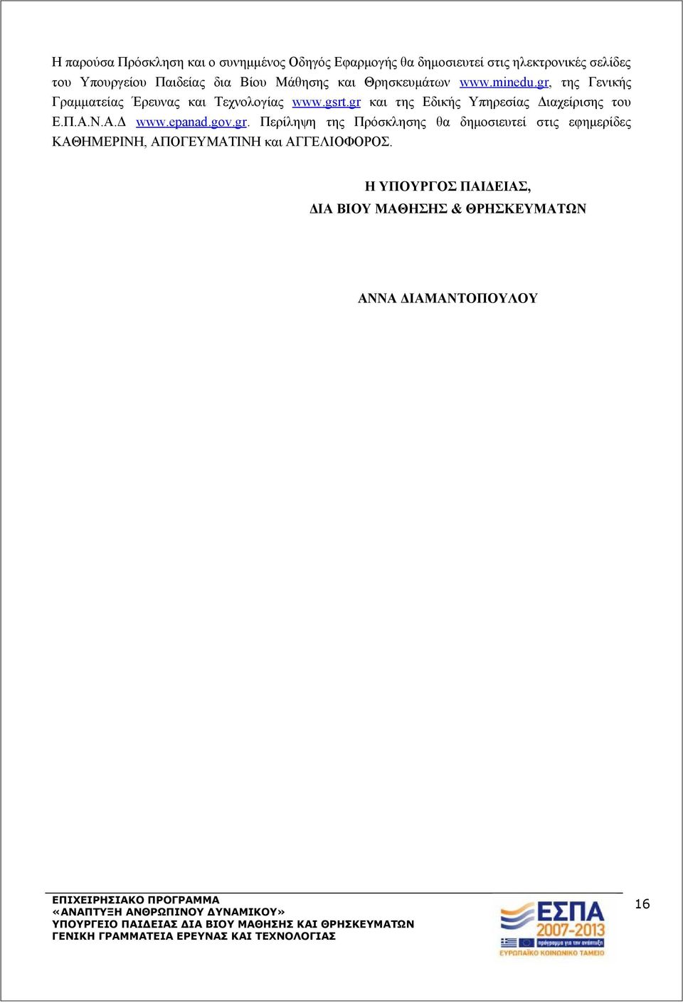 gr και της Εδικής Υπηρεσίας Διαχείρισης του Ε.Π.Α.Ν.Α.Δ www.epanad.gov.gr. Περίληψη της Πρόσκλησης θα δημοσιευτεί στις εφημερίδες ΚΑΘΗΜΕΡΙΝΗ, ΑΠΟΓΕΥΜΑΤΙΝΗ και ΑΓΓΕΛΙΟΦΟΡΟΣ.