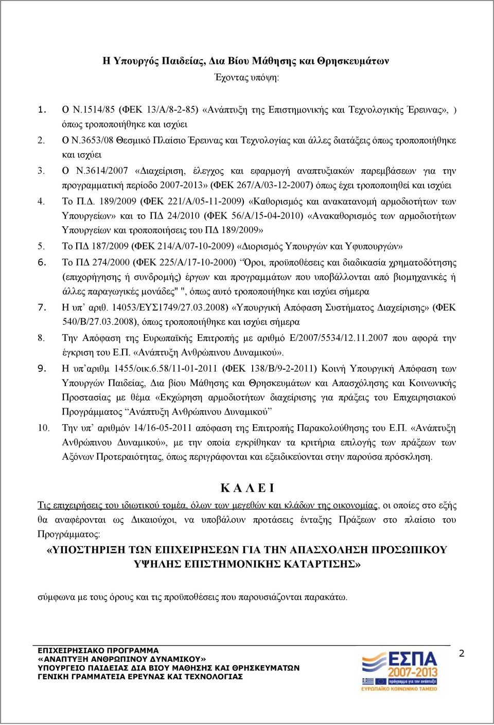 αχείριση, έλεγχος και εφαρμογή αναπτυξιακών παρεμβάσεων για την προγραμματική περίοδο 2007-2013» (ΦΕΚ 267/Α/03-12-2007) όπως έχει τροποποιηθεί και ισχύει 4. Το Π.Δ.