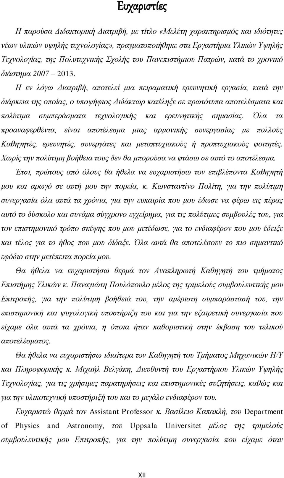 Η εν λόγω Διατριβή, αποτελεί μια πειραματική ερευνητική εργασία, κατά την διάρκεια της οποίας, ο υποψήφιος Διδάκτωρ κατέληξε σε πρωτότυπα αποτελέσματα και πολύτιμα συμπεράσματα τεχνολογικής και