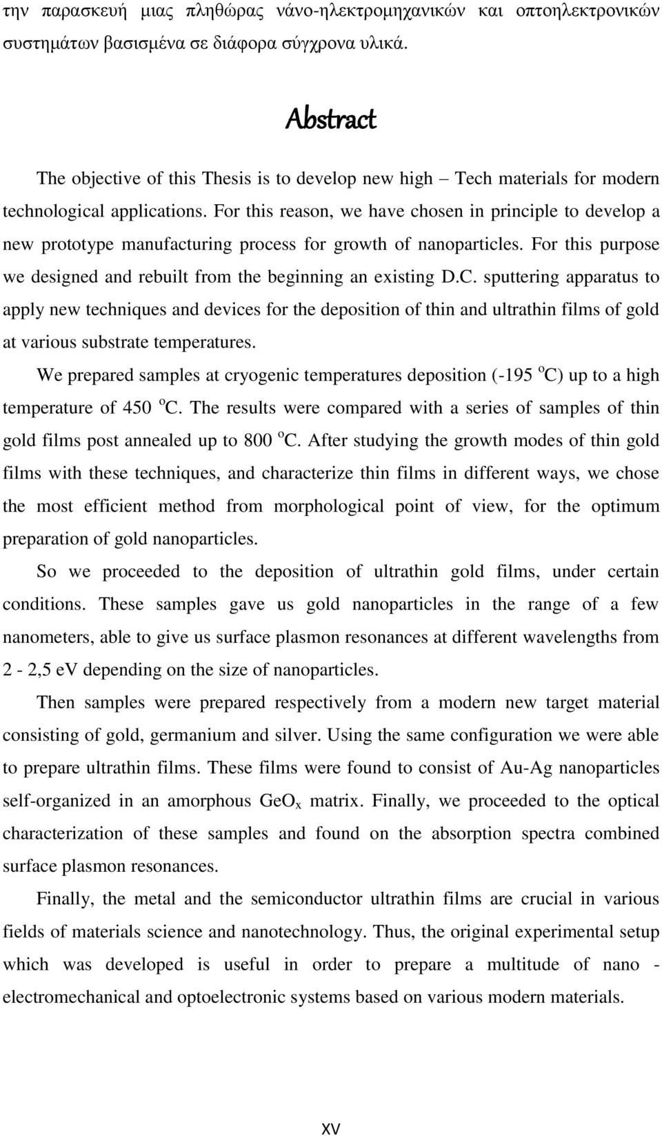 For this reason, we have chosen in principle to develop a new prototype manufacturing process for growth of nanoparticles. For this purpose we designed and rebuilt from the beginning an existing D.C.