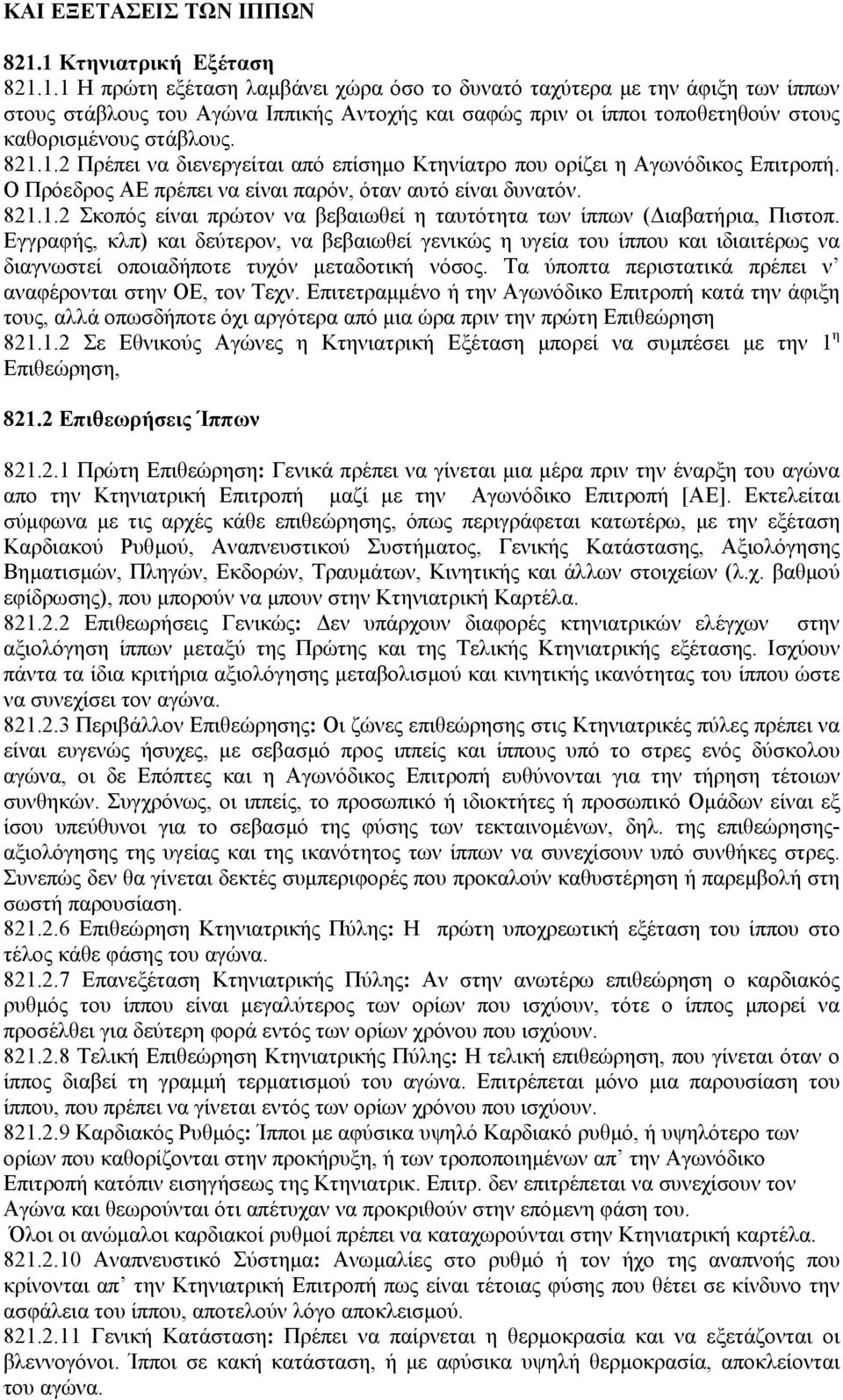 821.1.2 Πρέπει να διενεργείται από επίσηµο Κτηνίατρο που ορίζει η Αγωνόδικος Επιτροπή. Ο Πρόεδρος ΑΕ πρέπει να είναι παρόν, όταν αυτό είναι δυνατόν. 821.1.2 Σκοπός είναι πρώτον να βεβαιωθεί η ταυτότητα των ίππων ( ιαβατήρια, Πιστοπ.