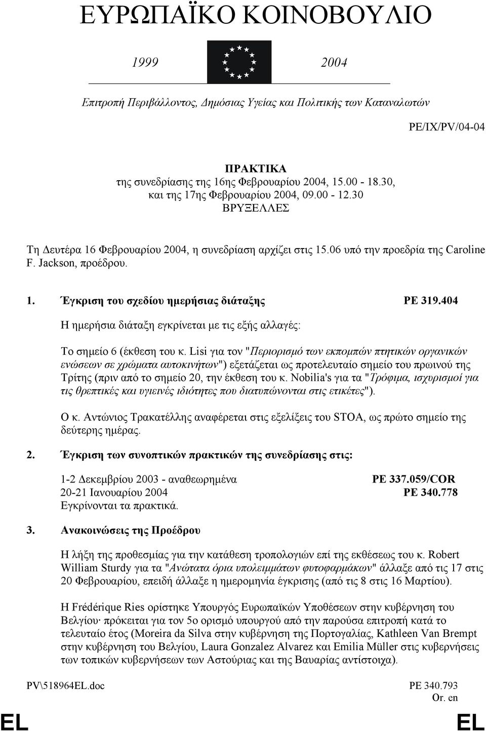 404 Η ηµερήσια διάταξη εγκρίνεται µε τις εξής αλλαγές: Το σηµείο 6 (έκθεση του κ.