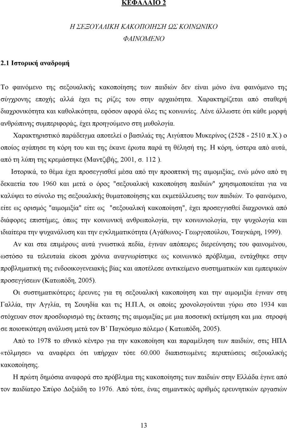 Χαρακτηρίζεται από σταθερή διαχρονικότητα και καθολικότητα, εφόσον αφορά όλες τις κοινωνίες. Λένε άλλωστε ότι κάθε µορφή ανθρώπινης συµπεριφοράς, έχει προηγούµενο στη µυθολογία.