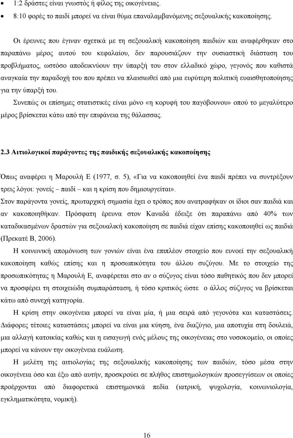 την ύπαρξή του στον ελλαδικό χώρο, γεγονός που καθιστά αναγκαία την παραδοχή του που πρέπει να πλαισιωθεί από µια ευρύτερη πολιτική ευαισθητοποίησης για την ύπαρξή του.