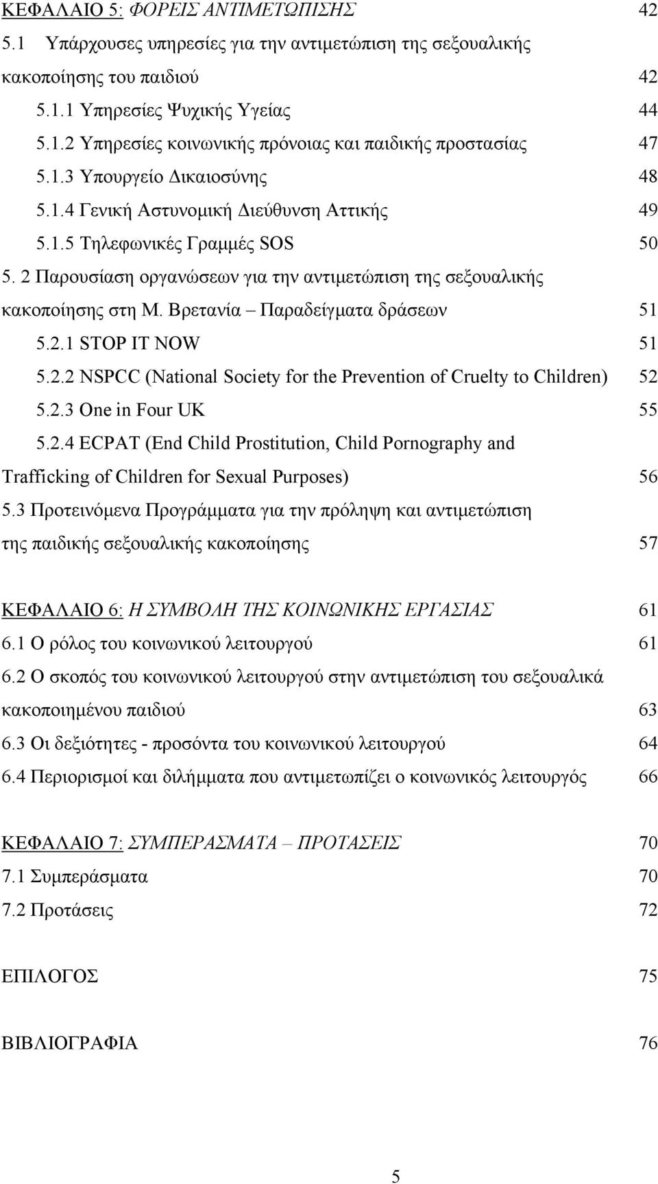 Βρετανία Παραδείγµατα δράσεων 51 5.2.1 STOP IT NOW 51 5.2.2 NSPCC (National Society for the Prevention of Cruelty to Children) 52 5.2.3 One in Four UK 55 5.2.4 ECPAT (End Child Prostitution, Child Pornography and Trafficking of Children for Sexual Purposes) 56 5.