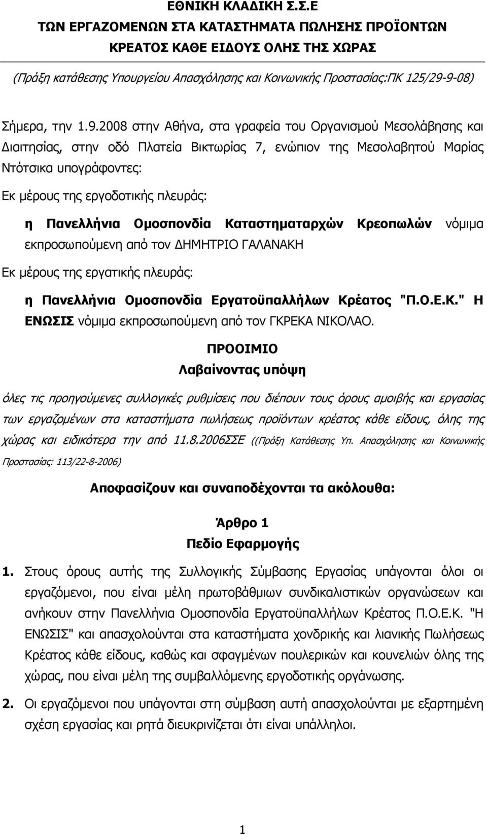 Πανελλήνια Οµοσπονδία Καταστηµαταρχών Κρεοπωλών νόµιµα εκπροσωπούµενη από τον ΗΜΗΤΡΙΟ ΓΑΛΑΝΑΚΗ Εκ µέρους της εργατικής πλευράς: η Πανελλήνια Οµοσπονδία Εργατοϋπαλλήλων Κρέατος "Π.Ο.Ε.Κ." Η ΕΝΩΣΙΣ νόµιµα εκπροσωπούµενη από τον ΓΚΡΕΚΑ ΝΙΚΟΛΑΟ.