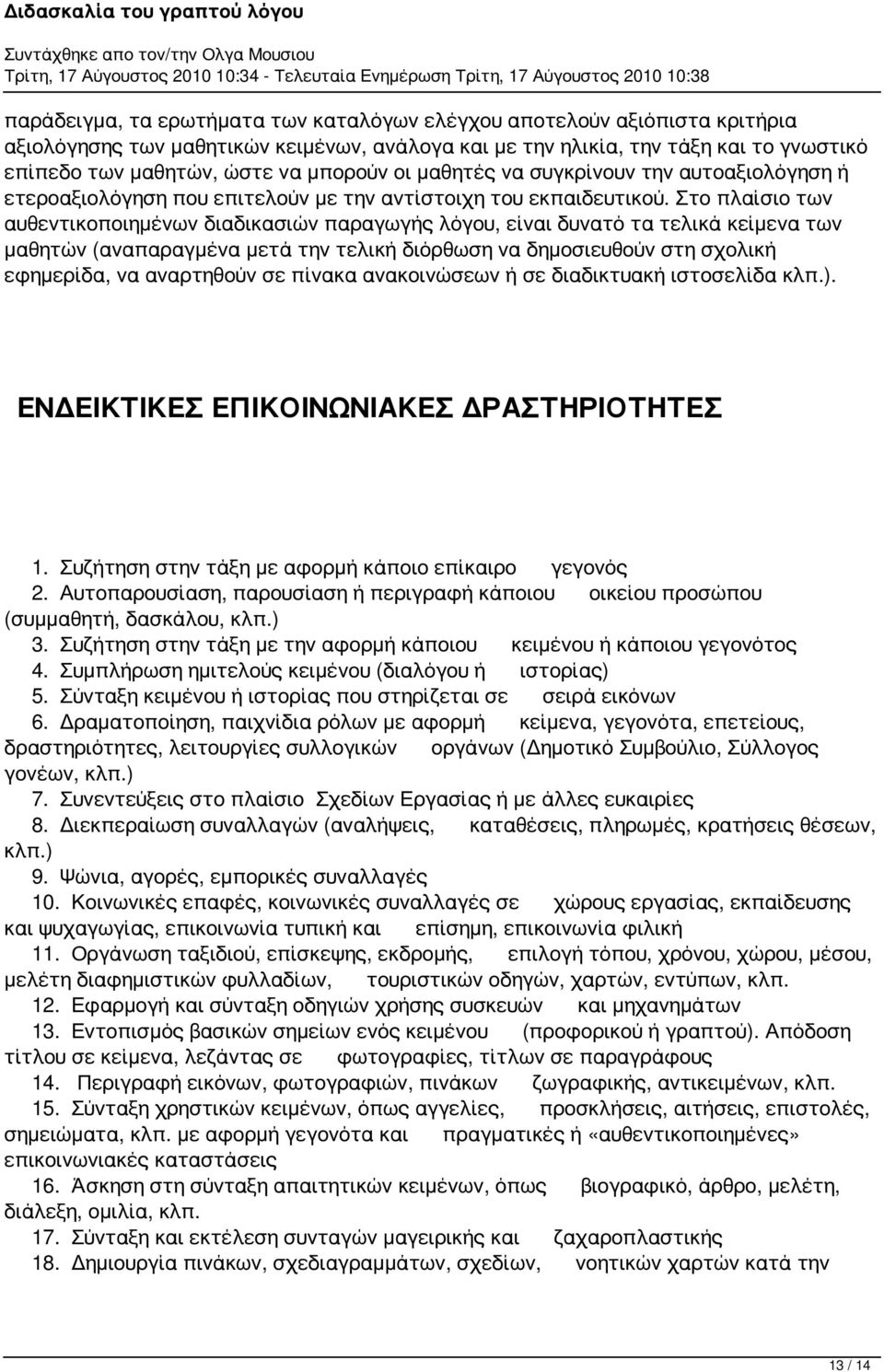 Στο πλαίσιο των αυθεντικοποιημένων διαδικασιών παραγωγής λόγου, είναι δυνατό τα τελικά κείμενα των μαθητών (αναπαραγμένα μετά την τελική διόρθωση να δημοσιευθούν στη σχολική εφημερίδα, να αναρτηθούν