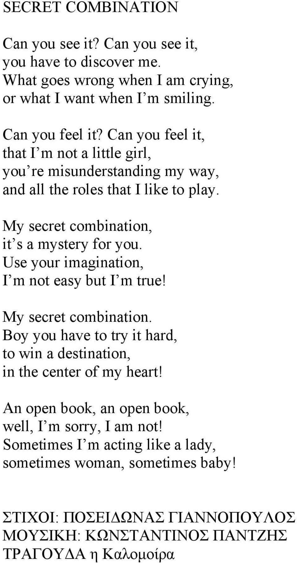 Use your imagination, I m not easy but I m true! My secret combination. Boy you have to try it hard, to win a destination, in the center of my heart!