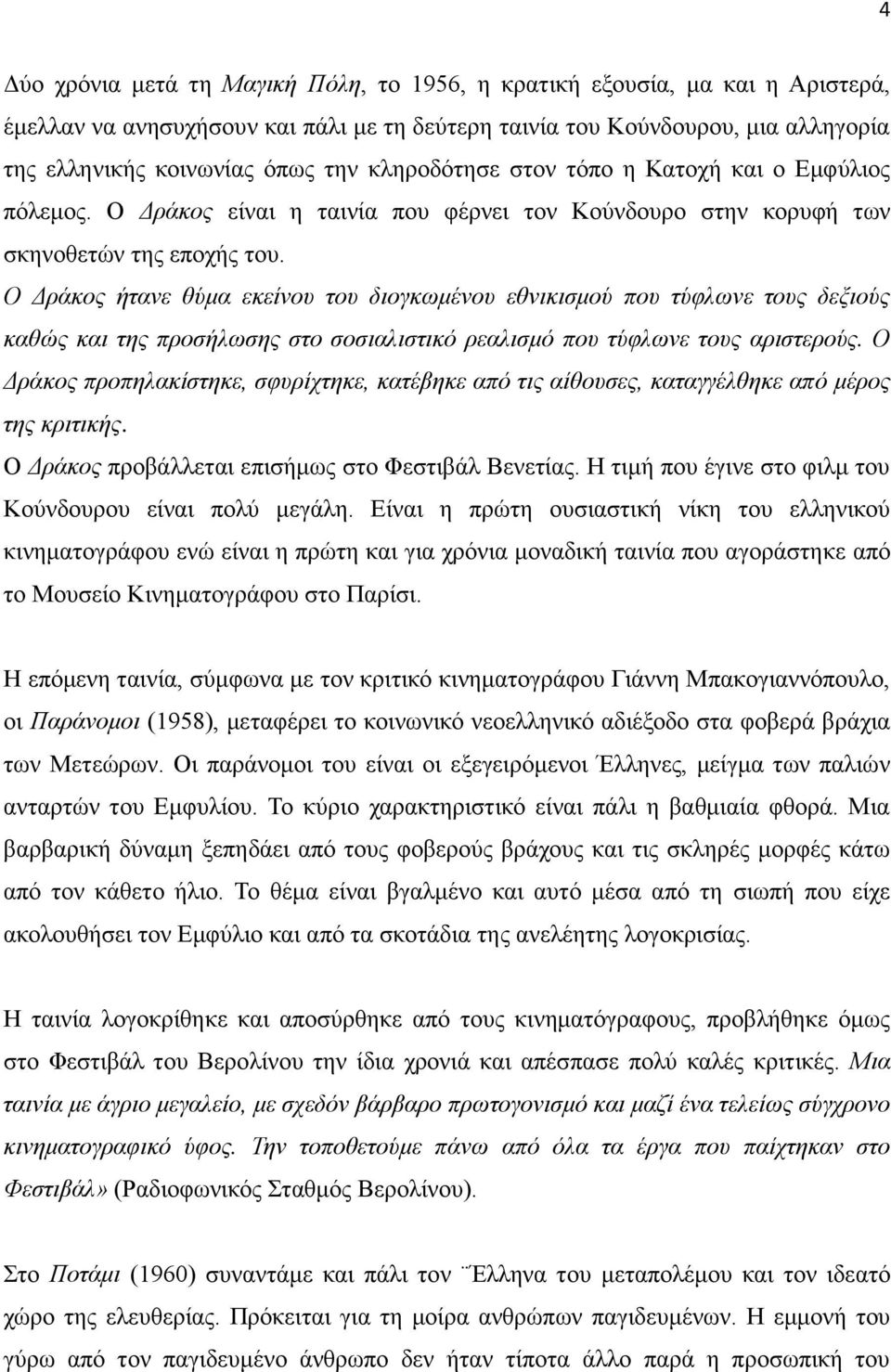 Ο Δράκος ήτανε θύμα εκείνου του διογκωμένου εθνικισμού που τύφλωνε τους δεξιούς καθώς και της προσήλωσης στο σοσιαλιστικό ρεαλισμό που τύφλωνε τους αριστερούς.