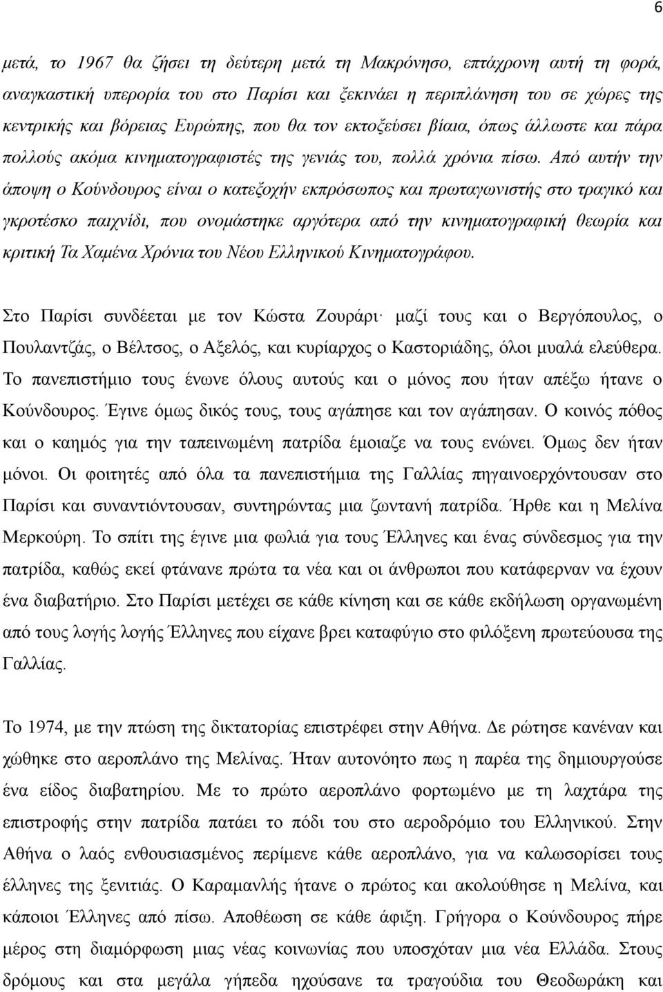 Από αυτήν την άποψη ο Κούνδουρος είναι ο κατεξοχήν εκπρόσωπος και πρωταγωνιστής στο τραγικό και γκροτέσκο παιχνίδι, που ονομάστηκε αργότερα από την κινηματογραφική θεωρία και κριτική Τα Χαμένα Χρόνια