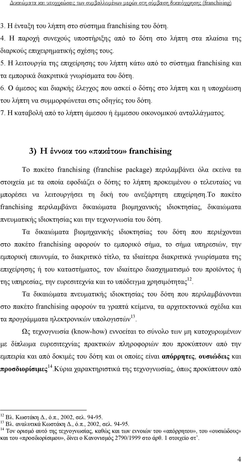 Ο άμεσος και διαρκής έλεγχος που ασκεί ο δότης στο λήπτη και η υποχρέωση του λήπτη να συμμορφώνεται στις οδηγίες του δότη. 7. Η καταβολή από το λήπτη άμεσου ή έμμεσου οικονομικού ανταλλάγματος.