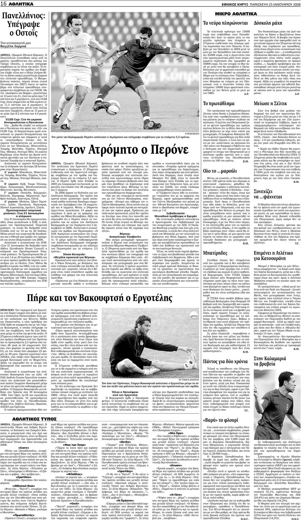 Ο Μαυροβούνιος παίκτης, πέρυσι τέτοια εποχή (Ιανουάριο του 2007) έκανε το πρώτο βήµα στο ελληνικό πρωτάθληµα υπογράφοντας συµβόλαιο µε τον ΠΑΟΚ.