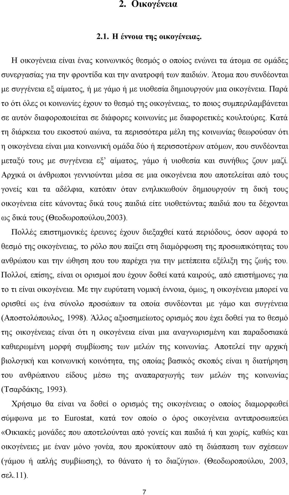 Παρά το ότι όλες οι κοινωνίες έχουν το θεσμό της οικογένειας, το ποιος συμπεριλαμβάνεται σε αυτόν διαφοροποιείται σε διάφορες κοινωνίες με διαφορετικές κουλτούρες.