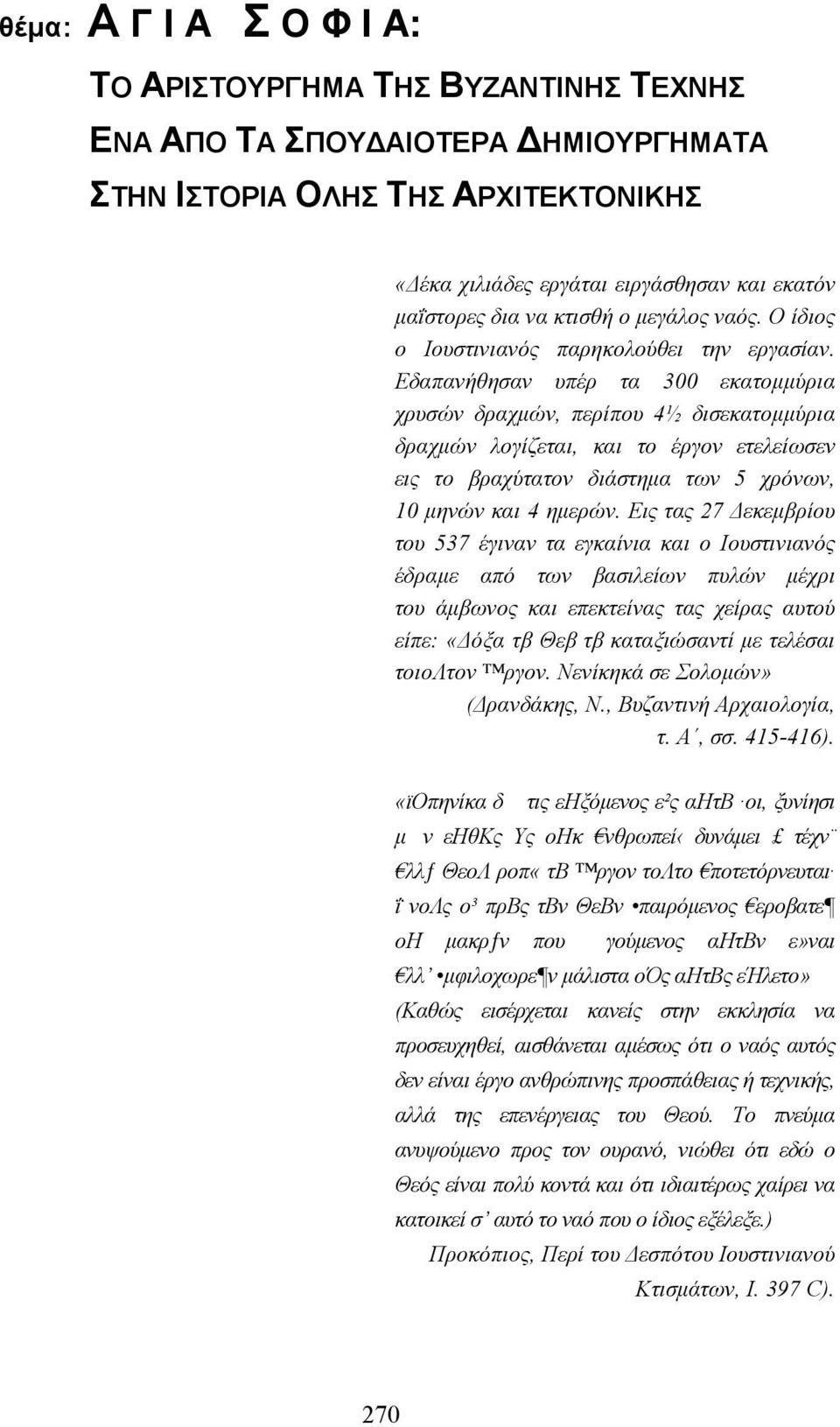 Εδαπανήθησαν υπέρ τα 300 εκατοµµύρια χρυσών δραχµών, περίπου 4½ δισεκατοµµύρια δραχµών λογίζεται, και το έργον ετελείωσεν εις το βραχύτατον διάστηµα των 5 χρόνων, 10 µηνών και 4 ηµερών.