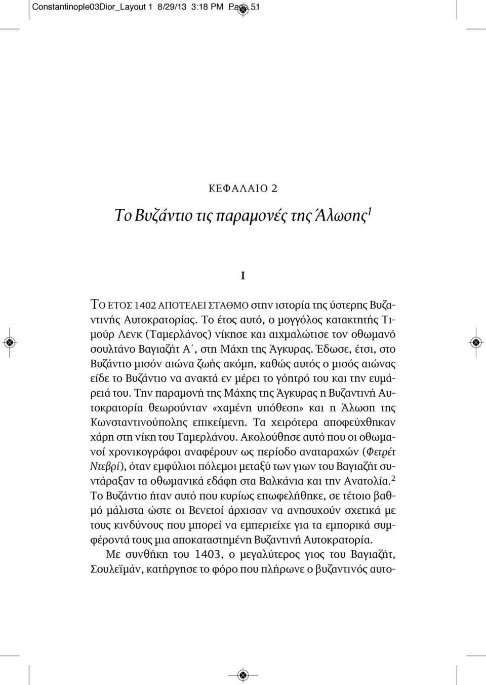 Έδωσε, έτσι, στο Βυζάντιο μισόν αιώνα ζωής ακόμη, καθώς αυτός ο μισός αιώνας είδε το Βυζάντιο να ανακτά εν μέρει το γόητρό του και την ευμάρειά του.