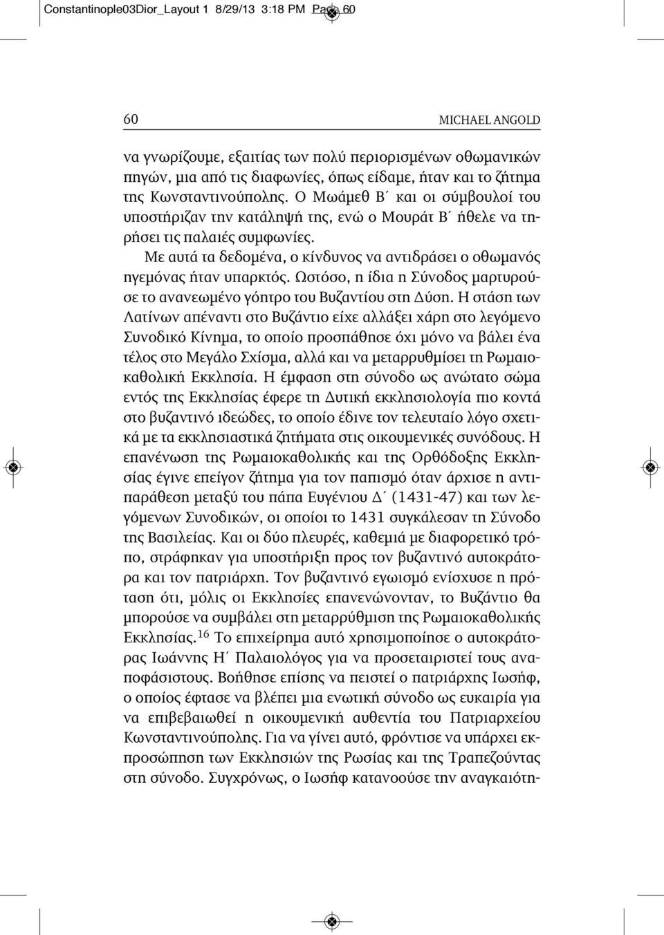 Με αυτά τα δεδομένα, ο κίνδυνος να αντιδράσει ο οθωμανός ηγεμόνας ήταν υπαρκτός. Ωστόσο, η ίδια η Σύνοδος μαρτυρούσε το ανανεωμένο γόητρο του Βυζαντίου στη Δύση.