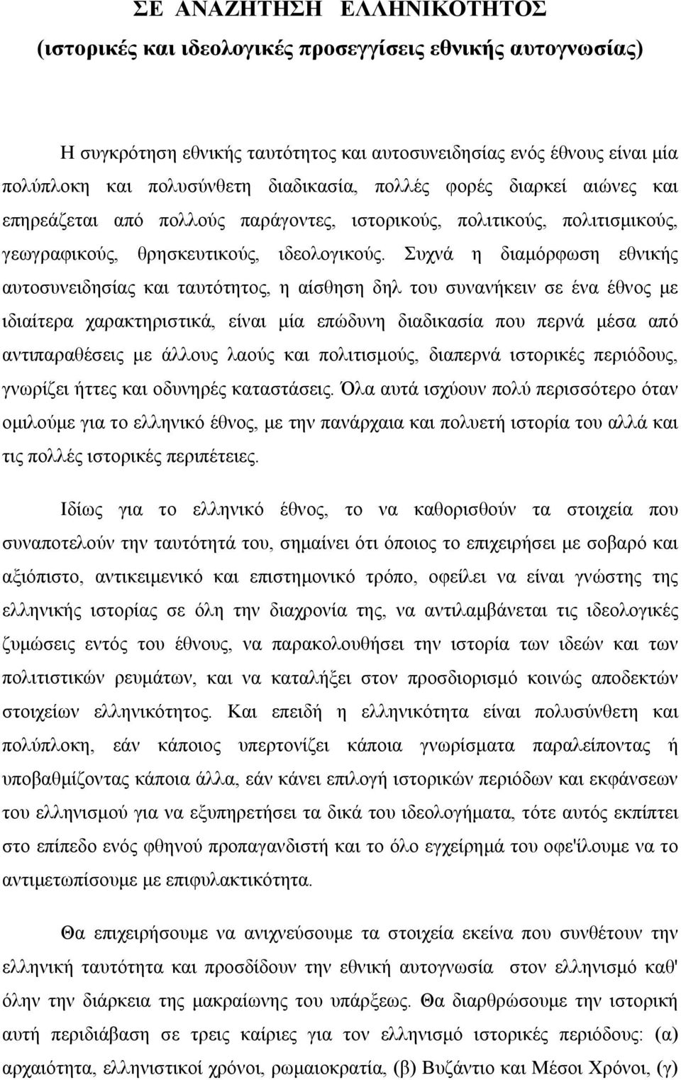 Συχνά η διαμόρφωση εθνικής αυτοσυνειδησίας και ταυτότητος, η αίσθηση δηλ του συνανήκειν σε ένα έθνος με ιδιαίτερα χαρακτηριστικά, είναι μία επώδυνη διαδικασία που περνά μέσα από αντιπαραθέσεις με