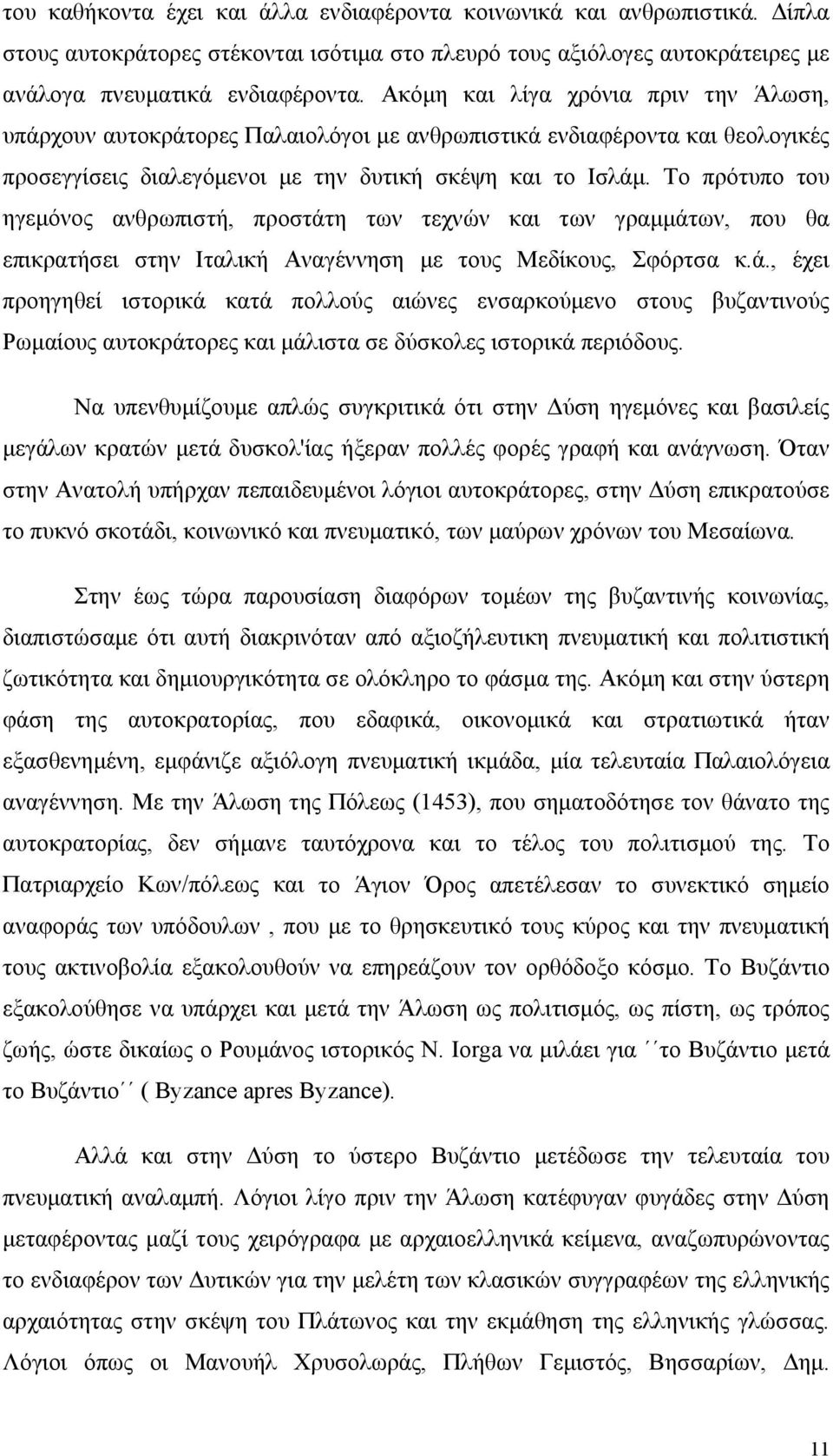 Το πρότυπο του ηγεμόνος ανθρωπιστή, προστάτη των τεχνών και των γραμμάτων, που θα επικρατήσει στην Ιταλική Αναγέννηση με τους Μεδίκους, Σφόρτσα κ.ά., έχει προηγηθεί ιστορικά κατά πολλούς αιώνες ενσαρκούμενο στους βυζαντινούς Ρωμαίους αυτοκράτορες και μάλιστα σε δύσκολες ιστορικά περιόδους.