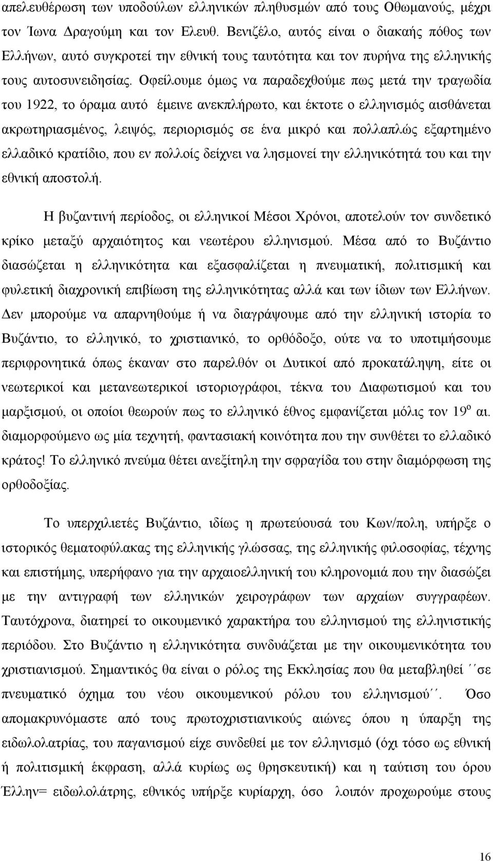 Οφείλουμε όμως να παραδεχθούμε πως μετά την τραγωδία του 1922, το όραμα αυτό έμεινε ανεκπλήρωτο, και έκτοτε ο ελληνισμός αισθάνεται ακρωτηριασμένος, λειψός, περιορισμός σε ένα μικρό και πολλαπλώς