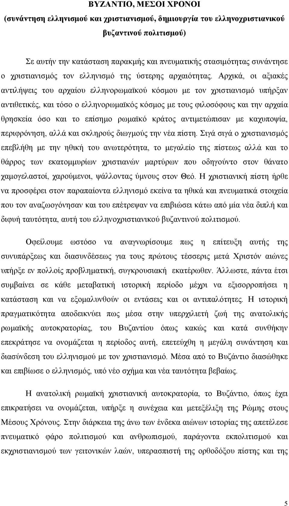 Αρχικά, οι αξιακές αντιλήψεις του αρχαίου ελληνορωμαϊκού κόσμου με τον χριστιανισμό υπήρξαν αντιθετικές, και τόσο ο ελληνορωμαϊκός κόσμος με τους φιλοσόφους και την αρχαία θρησκεία όσο και το επίσημο