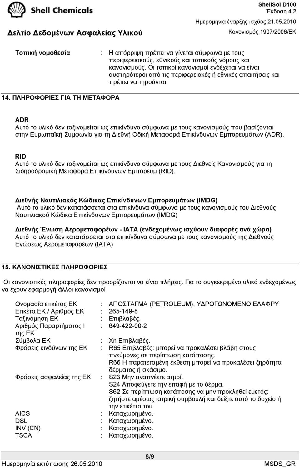 ΠΛΗΡΟΦΟΡΙΕΣ ΓΙΑ ΤΗ ΜΕΤΑΦΟΡΑ ADR Αυτό το υλικό δεν ταξινοµείται ως επικίνδυνο σύµφωνα µε τους κανονισµούς που βασίζονται στην Ευρωπαϊκή Συµφωνία για τη ιεθνή Οδική Μεταφορά Επικίνδυνων Εµπορευµάτων