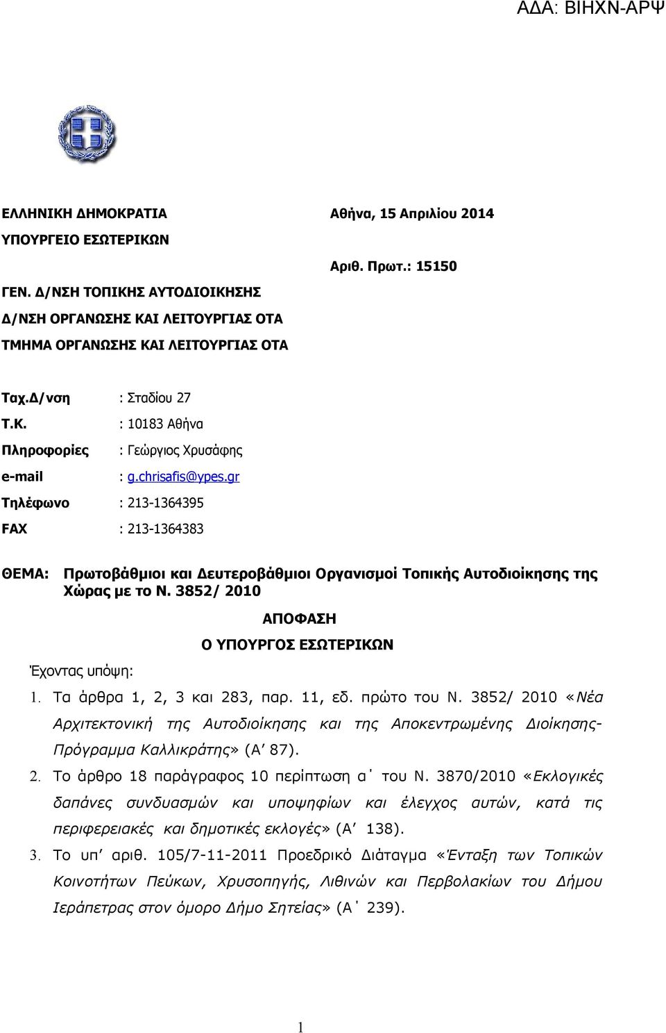 gr Τηλέφωνο : 213-1364395 FAX : 213-1364383 ΘΕΜΑ: Πρωτοβάθμιοι και Δευτεροβάθμιοι Οργανισμοί Τοπικής Αυτοδιοίκησης της Χώρας με το Ν. 3852/ 2010 ΑΠΟΦΑΣΗ Ο ΥΠΟΥΡΓΟΣ ΕΣΩΤΕΡΙΚΩΝ Έχοντας υπόψη: 1.