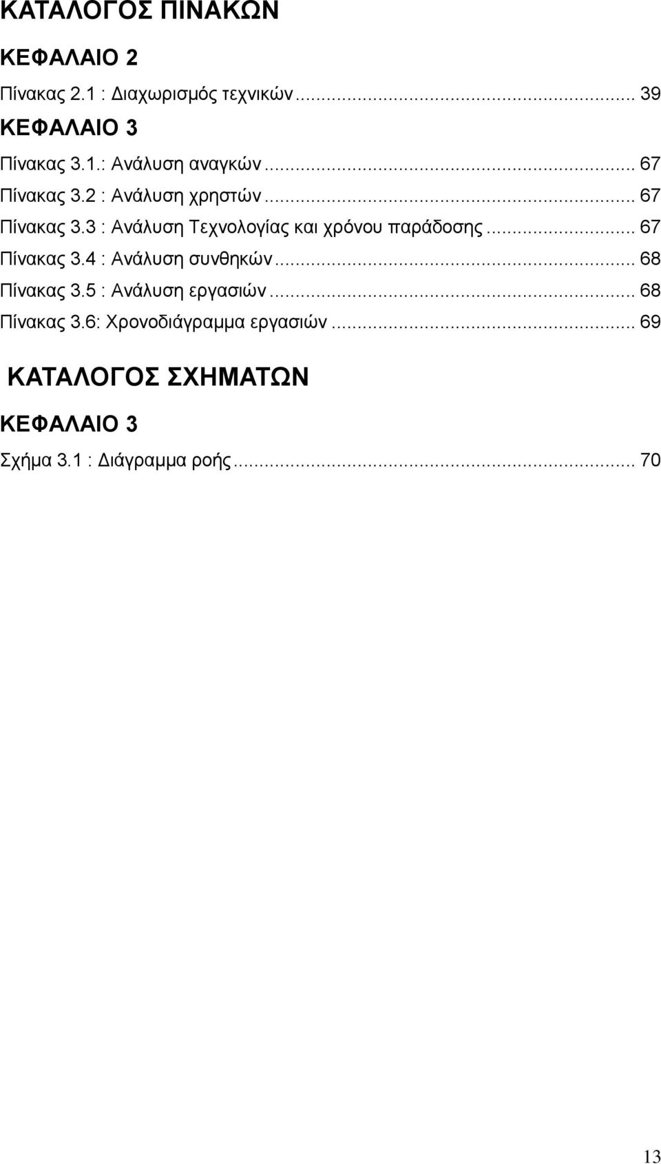 .. 67 Πίλαθαο 3.4 : Αλάιπζε ζπλζεθψλ... 68 Πίλαθαο 3.5 : Αλάιπζε εξγαζηψλ... 68 Πίλαθαο 3.6: Υξνλνδηάγξακκα εξγαζηψλ.