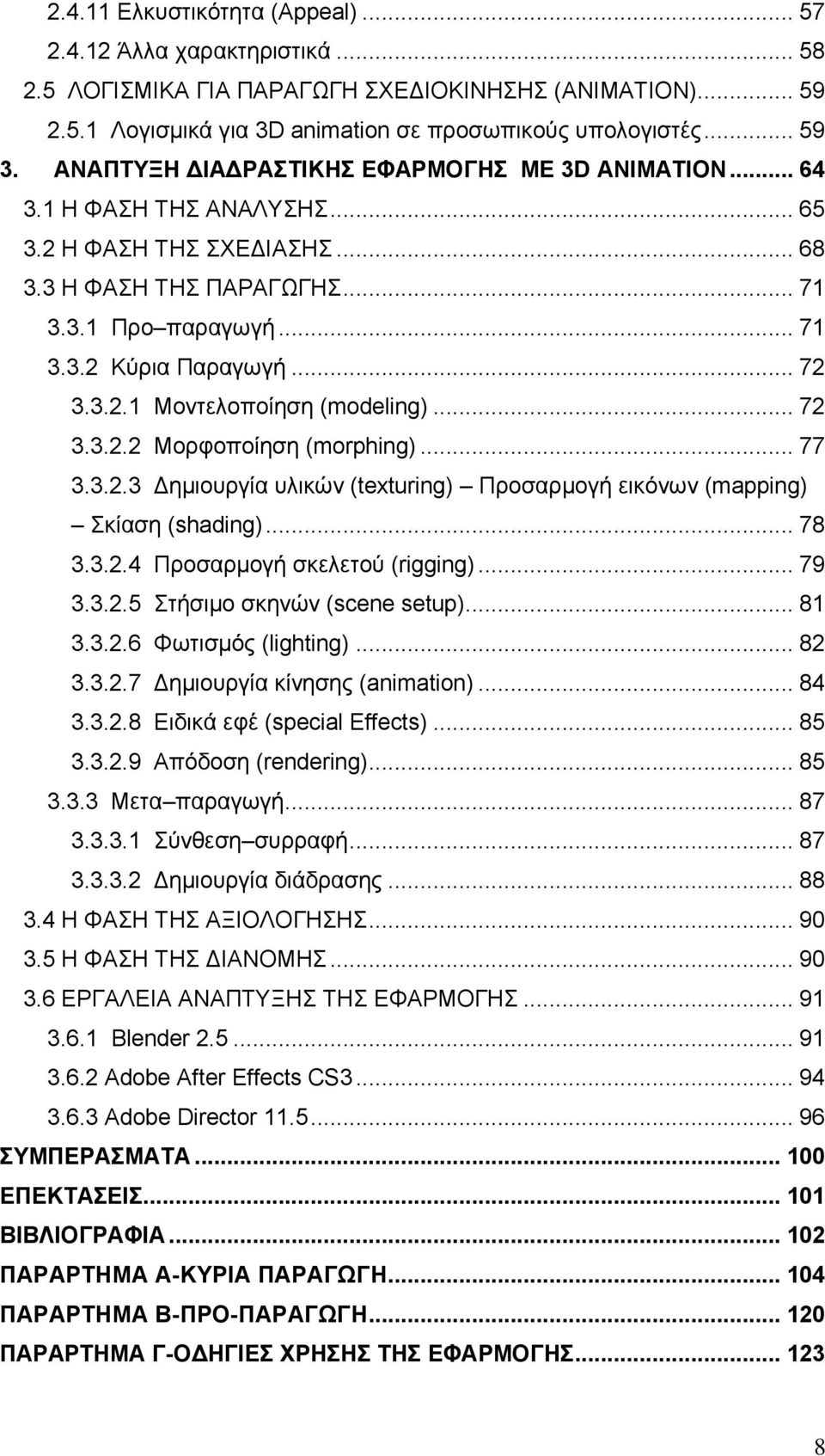 .. 72 3.3.2.2 Μνξθνπνίεζε (morphing)... 77 3.3.2.3 Γεκηνπξγία πιηθψλ (texturing) Πξνζαξκνγή εηθφλσλ (mapping) θίαζε (shading)... 78 3.3.2.4 Πξνζαξκνγή ζθειεηνχ (rigging)... 79 3.3.2.5 ηήζηκν ζθελψλ (scene setup).