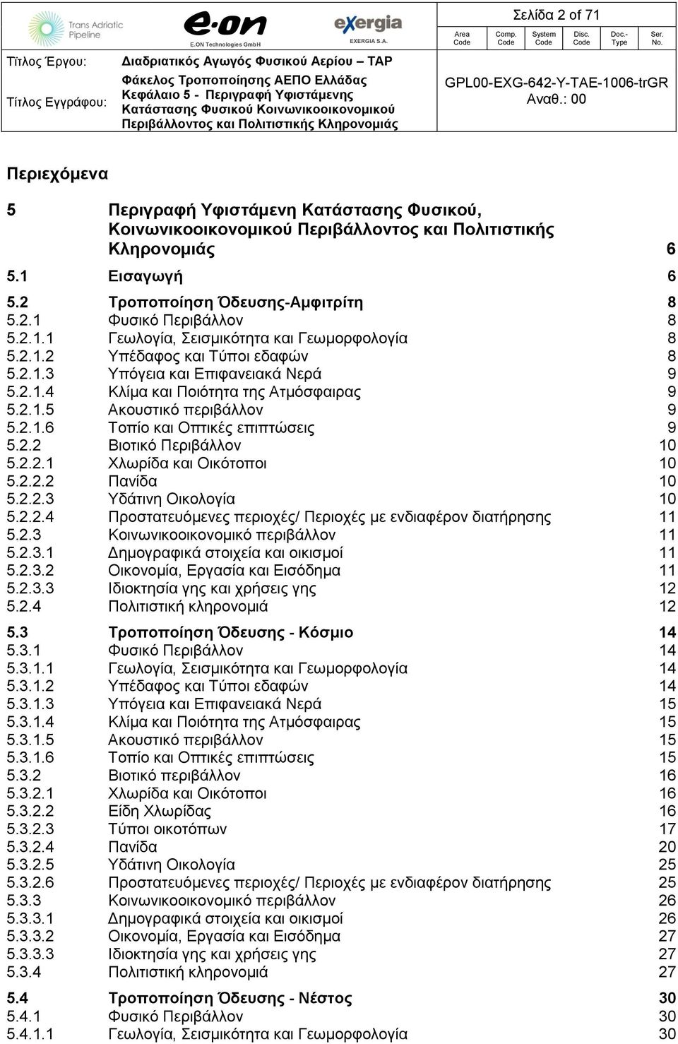 2.1.6 Τοπίο και Οπτικές επιπτώσεις 9 5.2.2 Βιοτικό Περιβάλλον 10 5.2.2.1 Χλωρίδα και Οικότοποι 10 5.2.2.2 Πανίδα 10 5.2.2.3 Υδάτινη Οικολογία 10 5.2.2.4 Προστατευόμενες περιοχές/ Περιοχές με ενδιαφέρον διατήρησης 11 5.