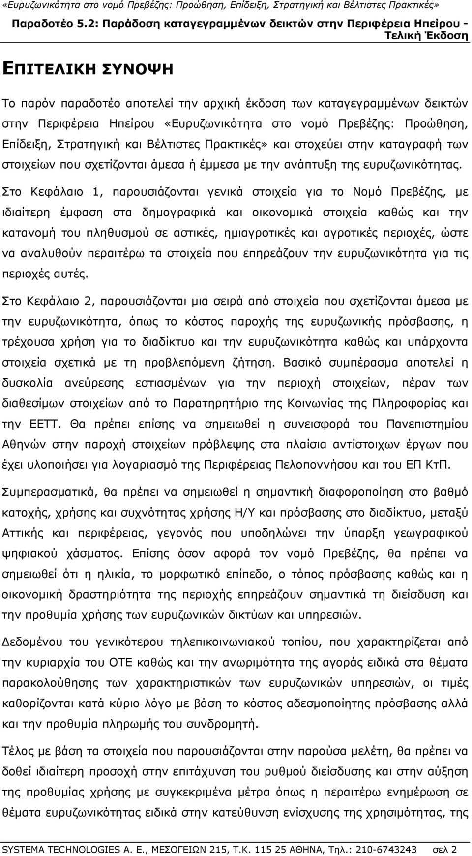 Στο Κεφάλαιο 1, παρουσιάζονται γενικά στοιχεία για το Νομό Πρεβέζης, με ιδιαίτερη έμφαση στα δημογραφικά και οικονομικά στοιχεία καθώς και την κατανομή του πληθυσμού σε αστικές, ημιαγροτικές και