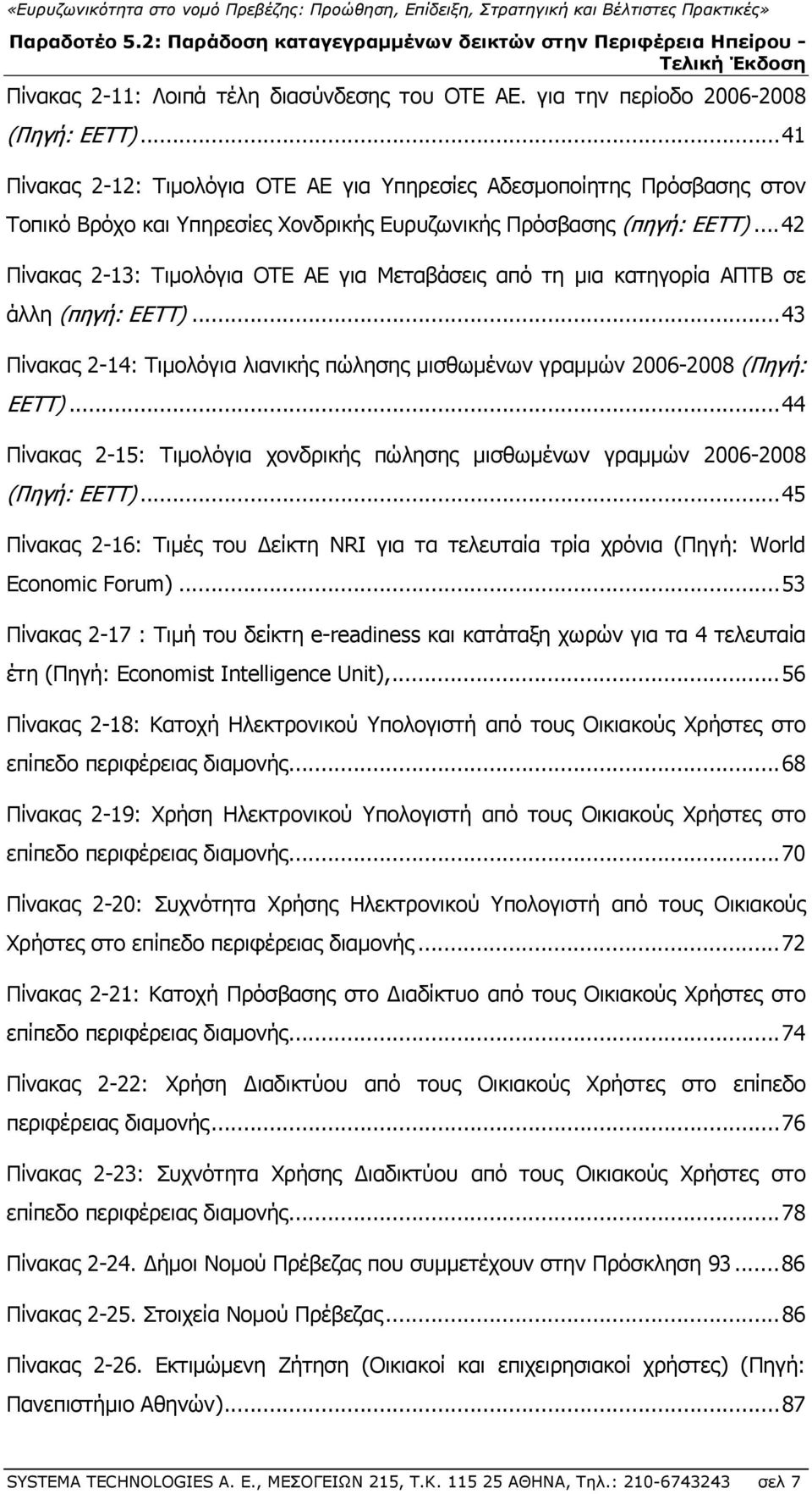 .. 42 Πίνακας 2-13: Τιμολόγια ΟΤΕ ΑΕ για Μεταβάσεις από τη μια κατηγορία ΑΠΤΒ σε άλλη (πηγή: ΕΕΤΤ)... 43 Πίνακας 2-14: Τιμολόγια λιανικής πώλησης μισθωμένων γραμμών 2006-2008 (Πηγή: ΕΕΤΤ).