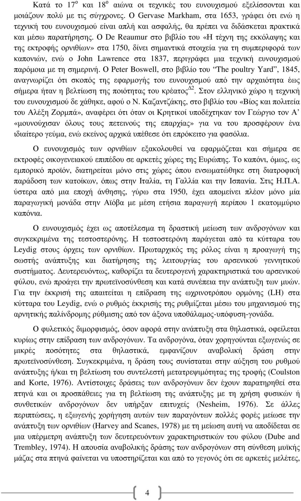 Ο De Reaumur στο βιβλίο του «Η τέχνη της εκκόλαψης και της εκτροφής ορνιθίων» στα 1750, δίνει σηµαντικά στοιχεία για τη συµπεριφορά των καπονιών, ενώ ο John Lawrence στα 1837, περιγράφει µια τεχνική