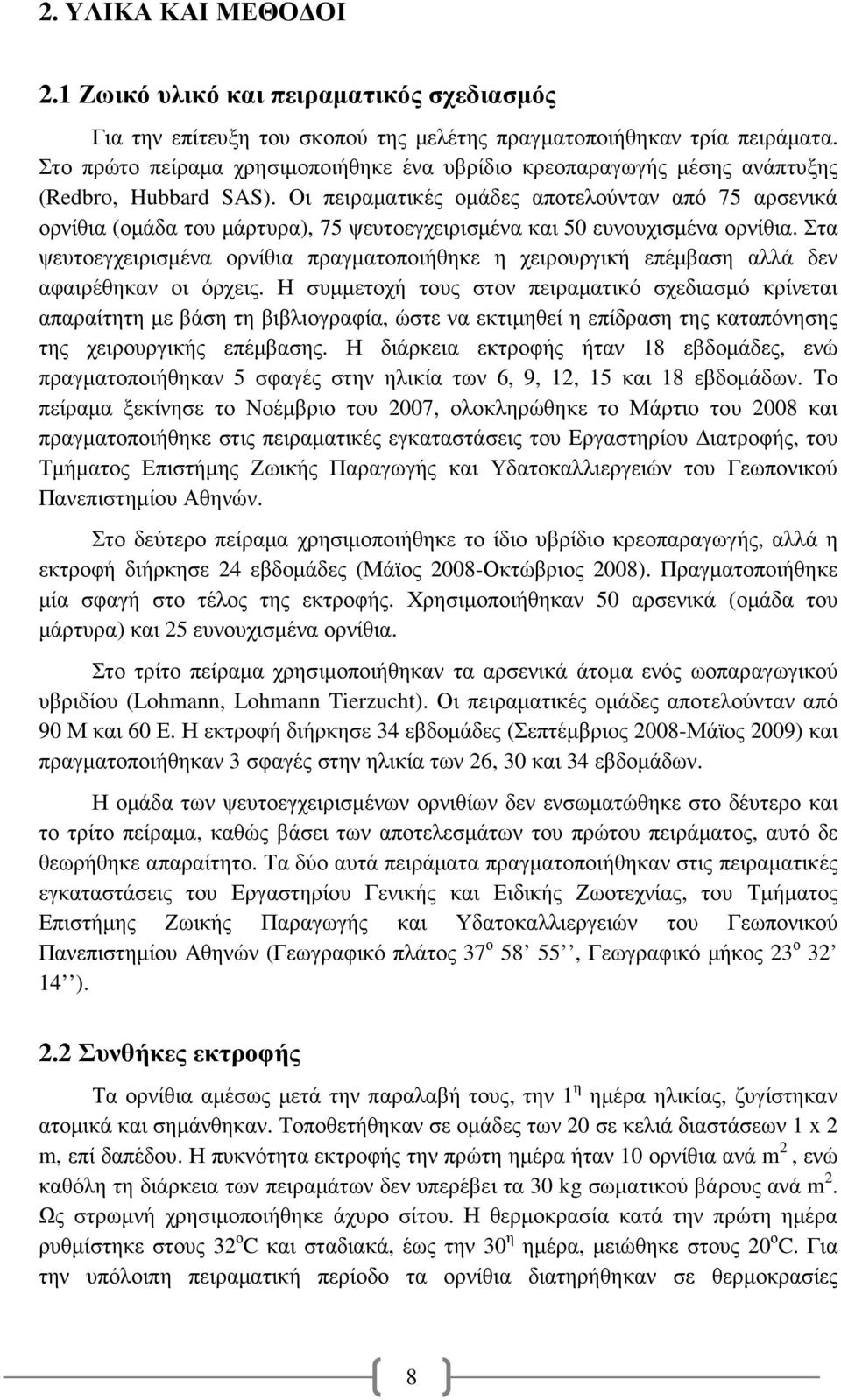 Οι πειραµατικές οµάδες αποτελούνταν από 75 αρσενικά ορνίθια (οµάδα του µάρτυρα), 75 ψευτοεγχειρισµένα και 50 ευνουχισµένα ορνίθια.