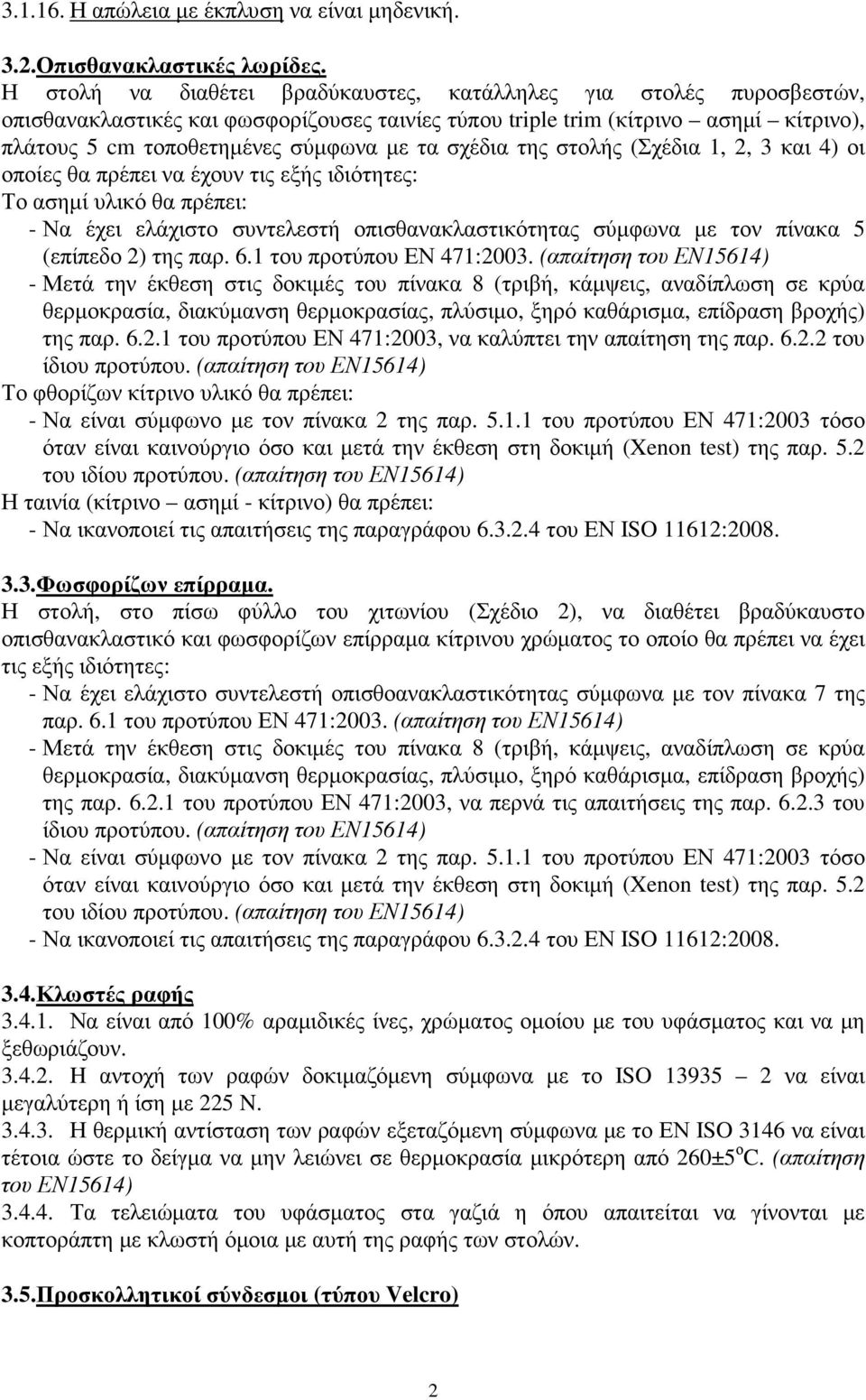 σχέδια της στολής (Σχέδια 1, 2, 3 και 4) οι οποίες θα πρέπει να έχουν τις εξής ιδιότητες: Το ασηµί υλικό θα πρέπει: - Να έχει ελάχιστο συντελεστή οπισθανακλαστικότητας σύµφωνα µε τον πίνακα 5
