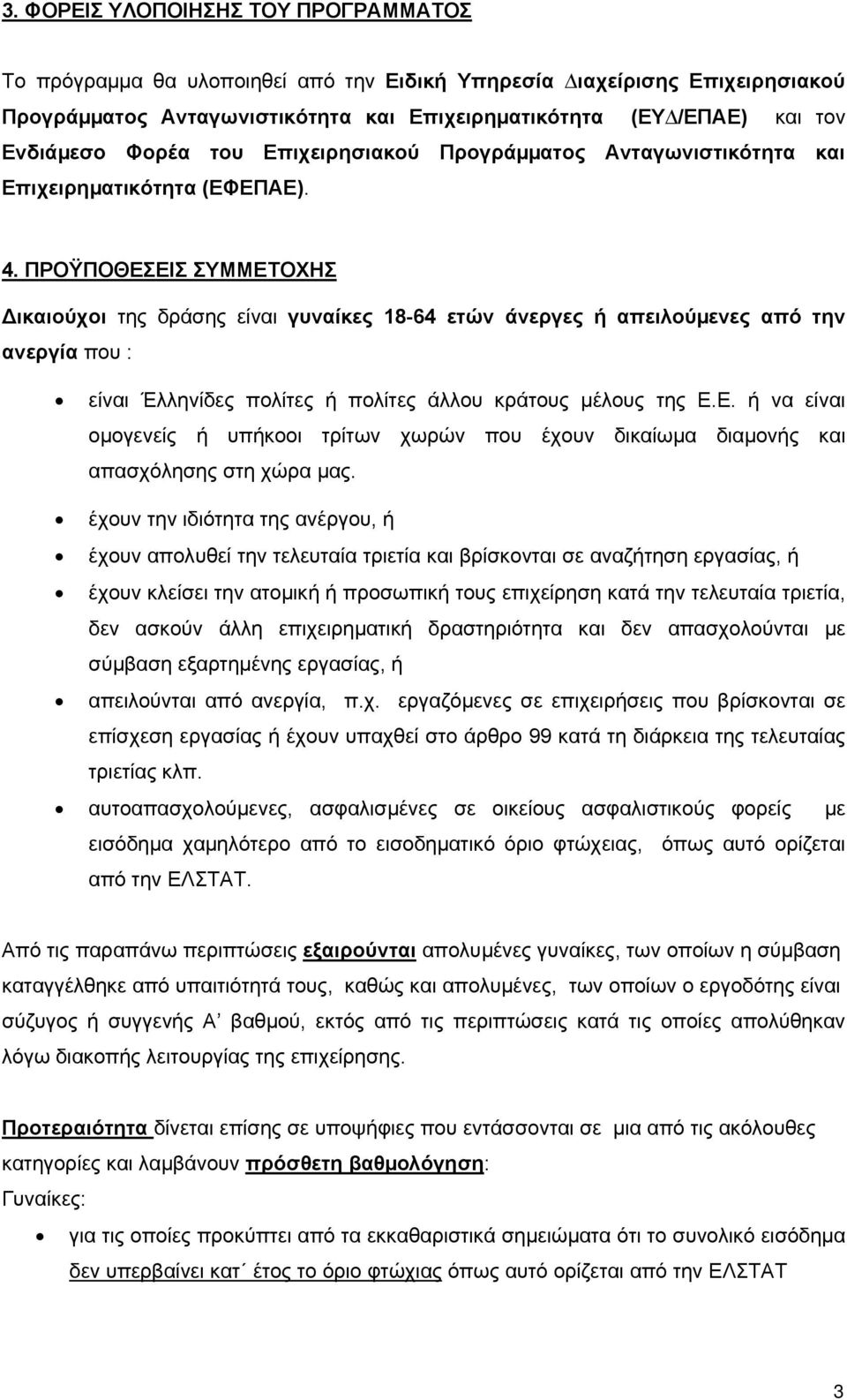 ΠΡΟΫΠΟΘΕΣΕΙΣ ΣΥΜΜΕΤΟΧΗΣ ικαιούχοι της δράσης είναι γυναίκες 18-64 ετών άνεργες ή απειλούµενες από την ανεργία που : είναι Έλληνίδες πολίτες ή πολίτες άλλου κράτους µέλους της Ε.Ε. ή να είναι οµογενείς ή υπήκοοι τρίτων χωρών που έχουν δικαίωµα διαµονής και απασχόλησης στη χώρα µας.