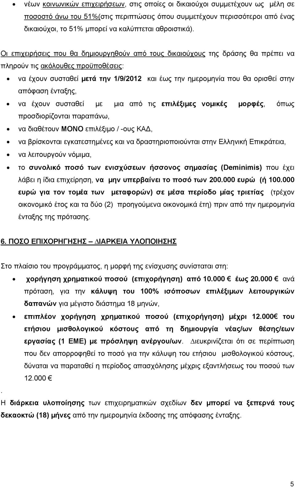 Οι επιχειρήσεις που θα δηµιουργηθούν από τους δικαιούχους της δράσης θα πρέπει να πληρούν τις ακόλουθες προϋποθέσεις: να έχουν συσταθεί µετά την 1/9/2012 και έως την ηµεροµηνία που θα ορισθεί στην