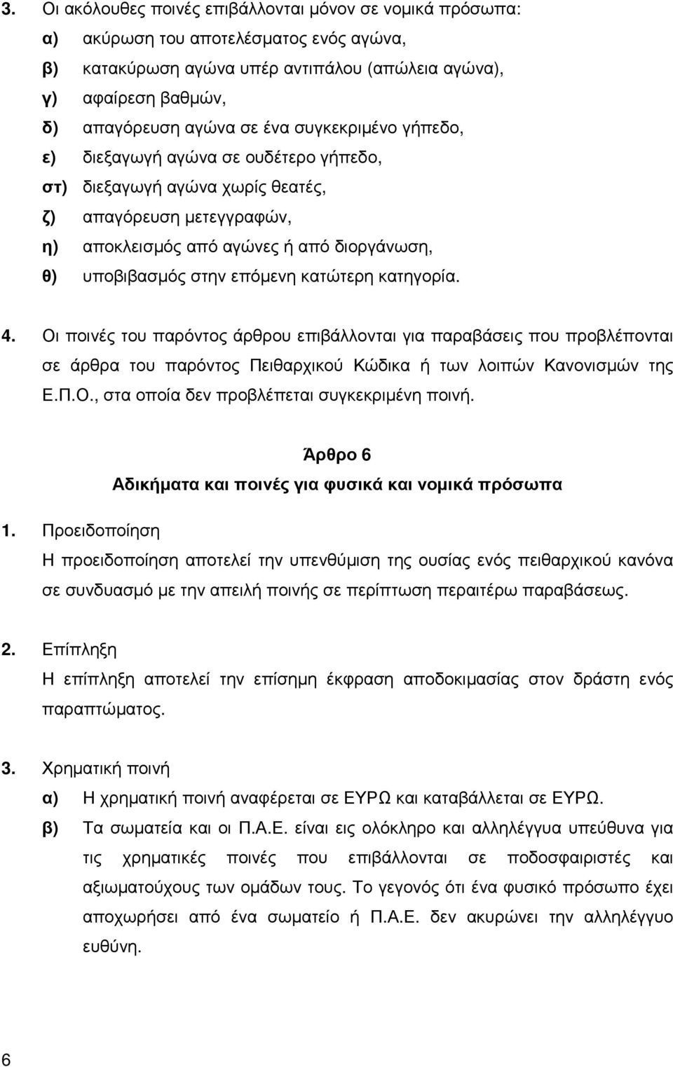 κατώτερη κατηγορία. 4. Οι ποινές του παρόντος άρθρου επιβάλλονται για παραβάσεις που προβλέπονται σε άρθρα του παρόντος Πειθαρχικού Κώδικα ή των λοιπών Κανονισµών της Ε.Π.Ο., στα οποία δεν προβλέπεται συγκεκριµένη ποινή.