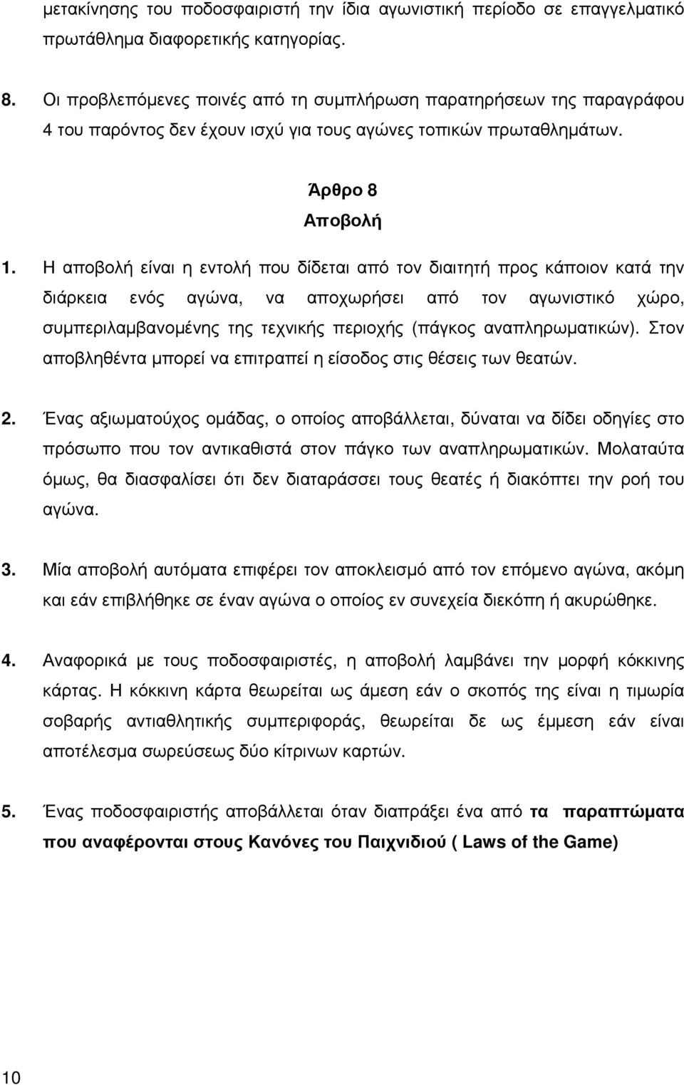 Η αποβολή είναι η εντολή που δίδεται από τον διαιτητή προς κάποιον κατά την διάρκεια ενός αγώνα, να αποχωρήσει από τον αγωνιστικό χώρο, συµπεριλαµβανοµένης της τεχνικής περιοχής (πάγκος