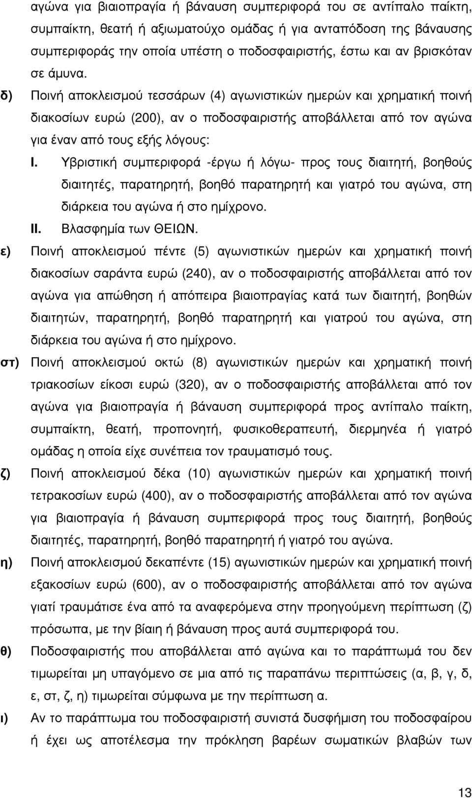 Υβριστική συµπεριφορά -έργω ή λόγω- προς τους διαιτητή, βοηθούς διαιτητές, παρατηρητή, βοηθό παρατηρητή και γιατρό του αγώνα, στη διάρκεια του αγώνα ή στο ηµίχρονο. II. Βλασφηµία των ΘΕΙΩΝ.