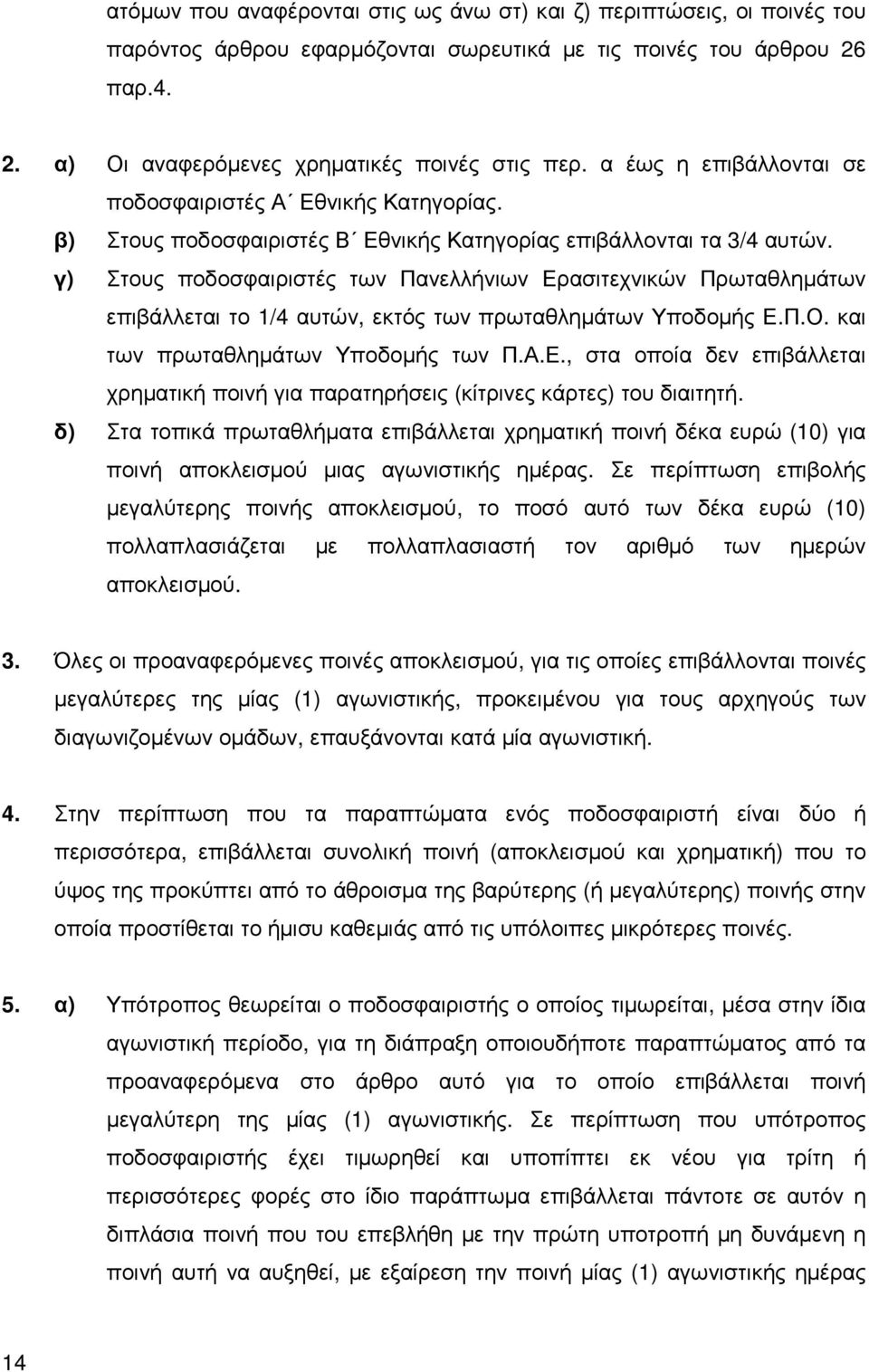 γ) Στους ποδοσφαιριστές των Πανελλήνιων Ερασιτεχνικών Πρωταθληµάτων επιβάλλεται το 1/4 αυτών, εκτός των πρωταθληµάτων Υποδοµής Ε.Π.Ο. και των πρωταθληµάτων Υποδοµής των Π.Α.Ε., στα οποία δεν επιβάλλεται χρηµατική ποινή για παρατηρήσεις (κίτρινες κάρτες) του διαιτητή.