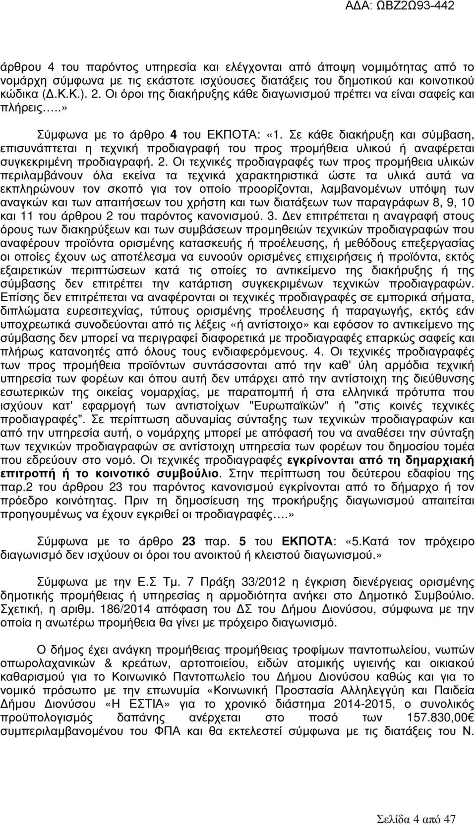 Σε κάθε διακήρυξη και σύµβαση, επισυνάπτεται η τεχνική προδιαγραφή του προς προµήθεια υλικού ή αναφέρεται συγκεκριµένη προδιαγραφή. 2.