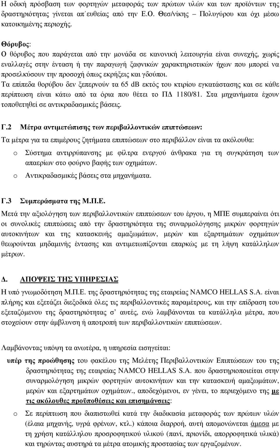 όπως εκρήξεις και γδούποι. Τα επίπεδα θορύβου δεν ξεπερνούν τα 65 db εκτός του κτιρίου εγκατάστασης και σε κάθε περίπτωση είναι κάτω από τα όρια που θέτει το Π 1180/81.