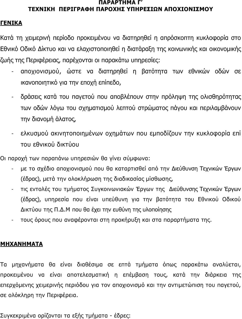 - δράσεις κατά του παγετού που αποβλέπουν στην πρόληψη της ολισθηρότητας των οδών λόγω του σχηµατισµού λεπτού στρώµατος πάγου και περιλαµβάνουν την διανοµή άλατος, - ελκυσµού ακινητοποιηµένων